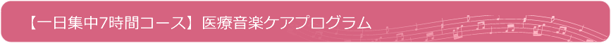 【一日集中7時間コース】医療音楽ケアプログラム