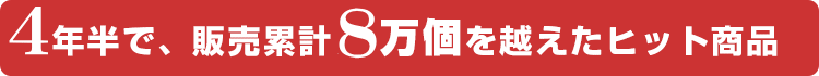 3年半で、販売累計5万個を越えたヒット商品